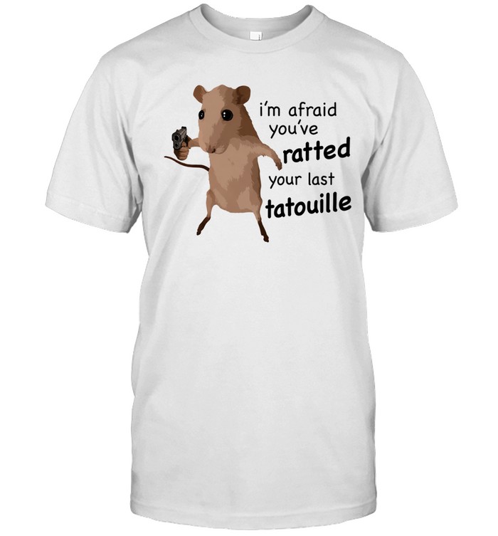 Ratatouille I am afraid you have ratted your last tatouille Classic Men's T-shirt