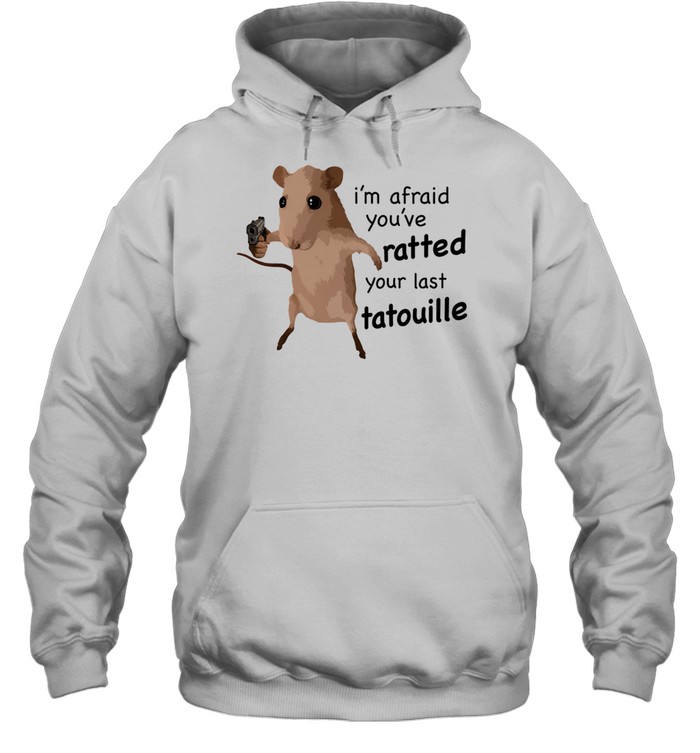 Ratatouille I am afraid you have ratted your last tatouille Unisex Hoodie