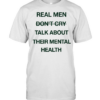 Real men do not cry talk about their mental health motivation quote Classic Men's T-shirt