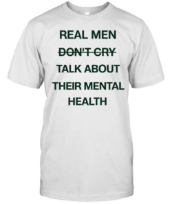 Real men do not cry talk about their mental health motivation quote Classic Men's T-shirt