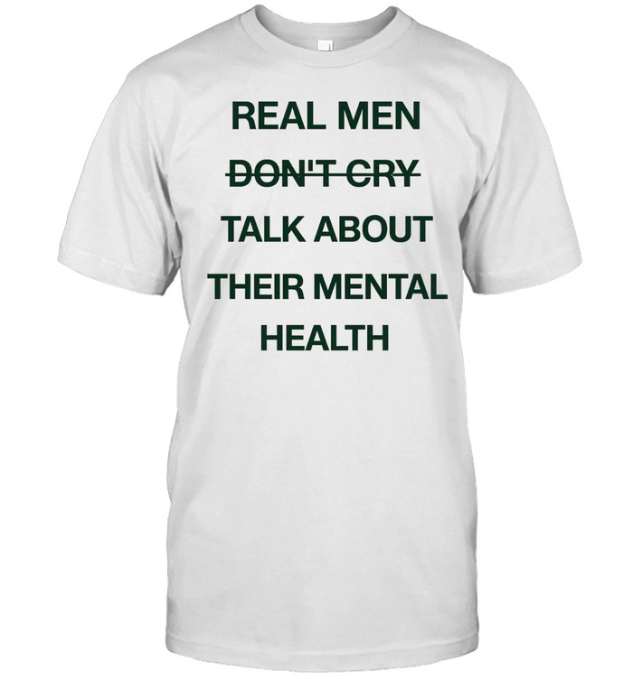 Real men do not cry talk about their mental health motivation quote Classic Men's T-shirt