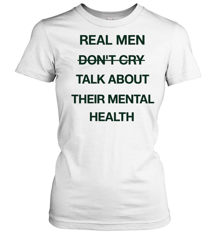 Real men do not cry talk about their mental health motivation quote Classic Women's T-shirt