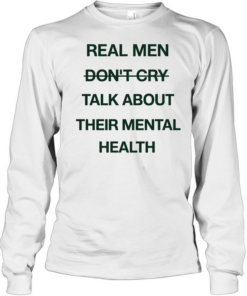 Real men do not cry talk about their mental health motivation quote Long Sleeved T-shirt