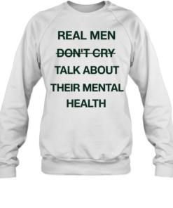 Real men do not cry talk about their mental health motivation quote Unisex Sweatshirt