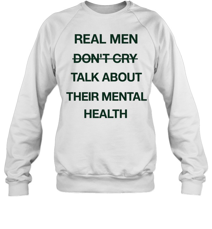 Real men do not cry talk about their mental health motivation quote Unisex Sweatshirt