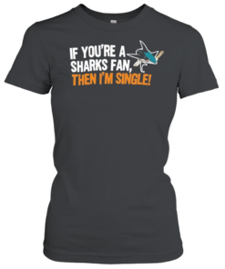 Relationship Status Update if You Are a Sharks Fan Then I Am Single  Classic Women's T-shirt