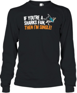 Relationship Status Update if You Are a Sharks Fan Then I Am Single  Long Sleeved T-shirt