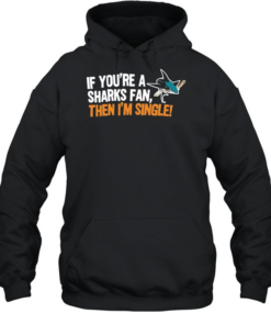 Relationship Status Update if You Are a Sharks Fan Then I Am Single  Unisex Hoodie
