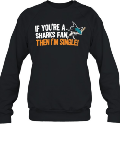 Relationship Status Update if You Are a Sharks Fan Then I Am Single  Unisex Sweatshirt