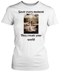 Savor Every Moment They Create Your World  Classic Women's T-shirt