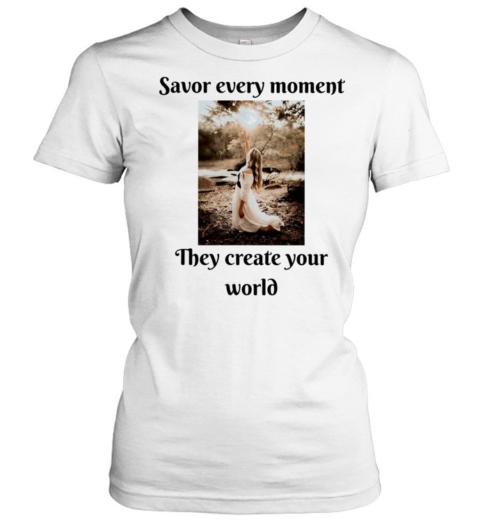 Savor Every Moment They Create Your World Classic Women's T-shirt