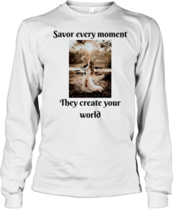 Savor Every Moment They Create Your World Long Sleeved T-shirt