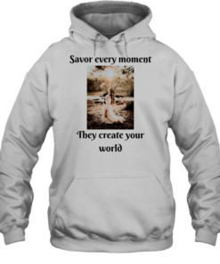 Savor Every Moment They Create Your World Unisex Hoodie