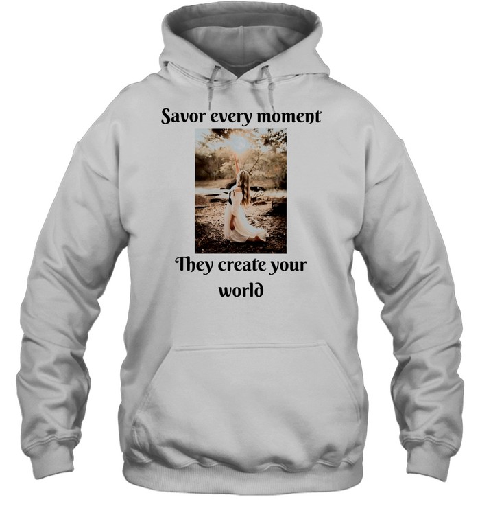 Savor Every Moment They Create Your World Unisex Hoodie