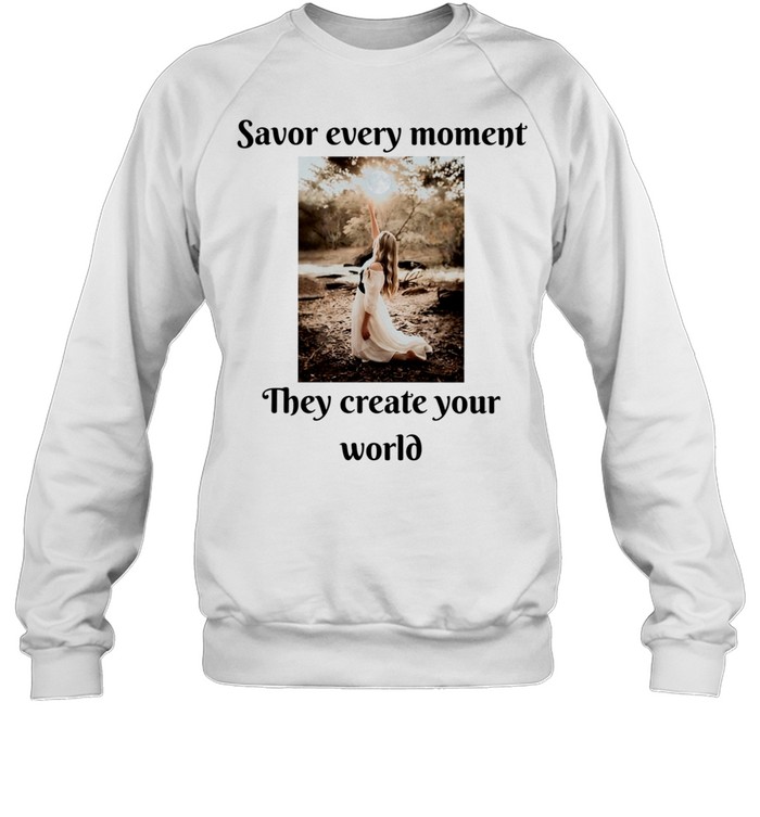 Savor Every Moment They Create Your World Unisex Sweatshirt