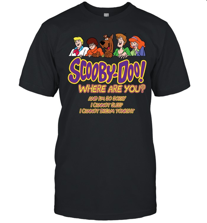 Scooby-doo where are you and i’m so sorry i cannot sleep i cannot dream tonight Classic Men's T-shirt