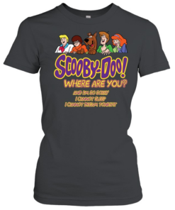 Scooby-doo where are you and i’m so sorry i cannot sleep i cannot dream tonight  Classic Women's T-shirt