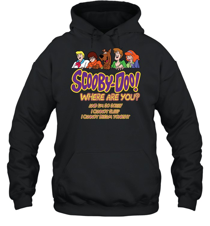 Scooby-doo where are you and i’m so sorry i cannot sleep i cannot dream tonight Unisex Hoodie