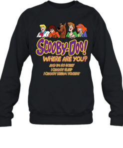 Scooby-doo where are you and i’m so sorry i cannot sleep i cannot dream tonight Unisex Sweatshirt