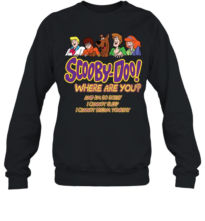 Scooby-doo where are you and i’m so sorry i cannot sleep i cannot dream tonight Unisex Sweatshirt