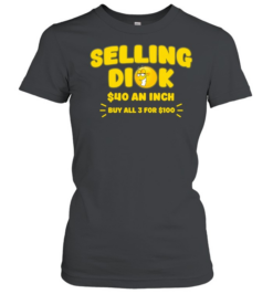 Selling Dick 40 Dollars An Inch Funny Sarcastic  Classic Women's T-shirt