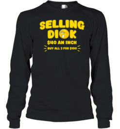 Selling Dick 40 Dollars An Inch Funny Sarcastic  Long Sleeved T-shirt