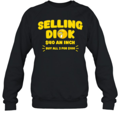 Selling Dick 40 Dollars An Inch Funny Sarcastic  Unisex Sweatshirt