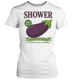 Shower 100% Hunky Handled Daily by Your Local Farmer  Classic Women's T-shirt