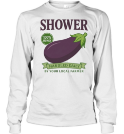 Shower 100% Hunky Handled Daily by Your Local Farmer  Long Sleeved T-shirt