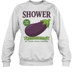Shower 100% Hunky Handled Daily by Your Local Farmer  Unisex Sweatshirt