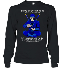 Skeleton ninja pouring tea I know we got shit to do but need to get a little fucked up first  Long Sleeved T-shirt