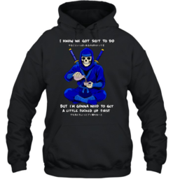 Skeleton ninja pouring tea I know we got shit to do but need to get a little fucked up first  Unisex Hoodie