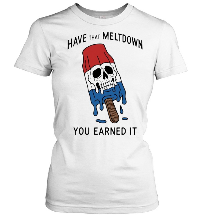 Skull popsicle have that meltdown you earned it Classic Women's T-shirt