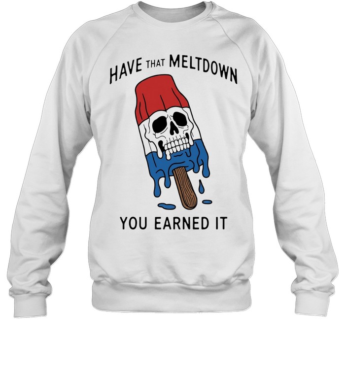 Skull popsicle have that meltdown you earned it Unisex Sweatshirt