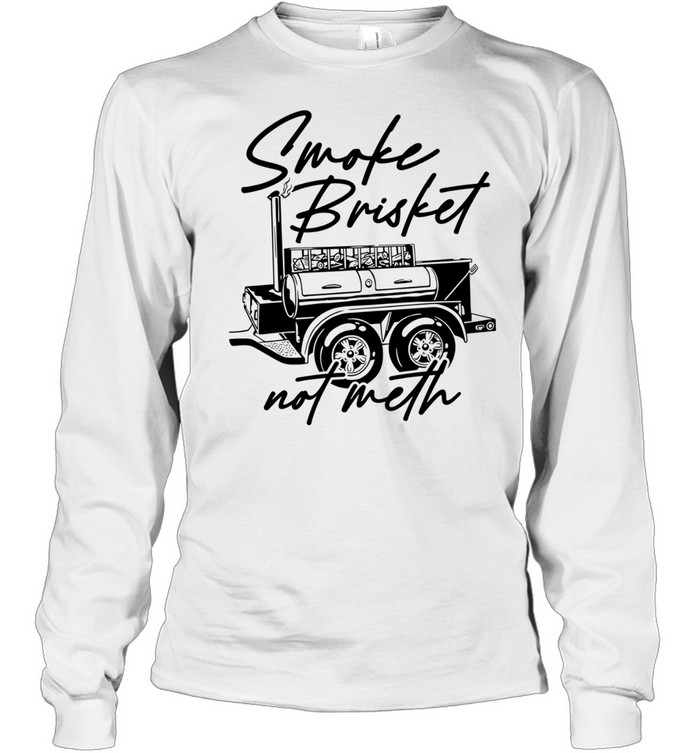 Smoke Brisket Not Meth barbecue bbq grilling Long Sleeved T-shirt
