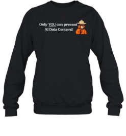 Smokey Bear Only YOU can prevent AI Data Centers Unisex Sweatshirt