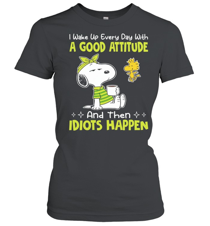 Snoopy I wake up every day with a good attitude and then idiots happen Classic Women's T-shirt