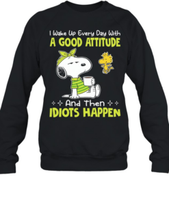 Snoopy I wake up every day with a good attitude and then idiots happen Unisex Sweatshirt
