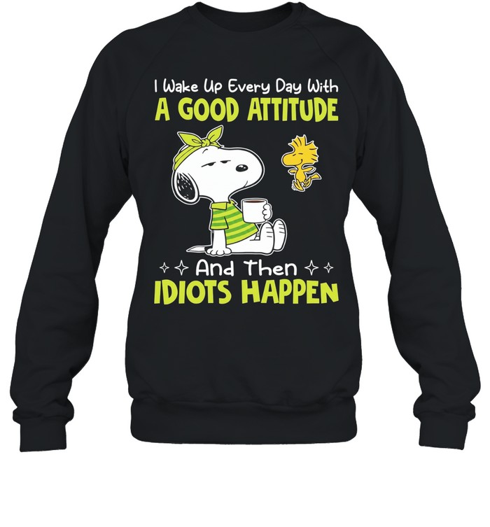 Snoopy I wake up every day with a good attitude and then idiots happen Unisex Sweatshirt