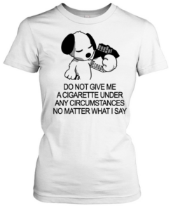 Snoopy do not give me a cigarette under any circumstances no matter what I say  Classic Women's T-shirt