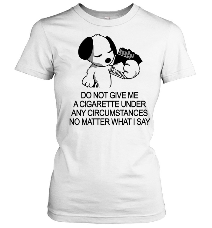 Snoopy do not give me a cigarette under any circumstances no matter what I say Classic Women's T-shirt
