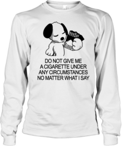 Snoopy do not give me a cigarette under any circumstances no matter what I say Long Sleeved T-shirt