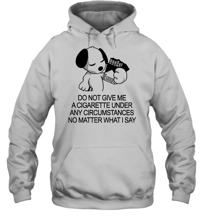 Snoopy do not give me a cigarette under any circumstances no matter what I say Unisex Hoodie