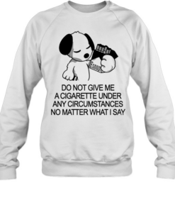 Snoopy do not give me a cigarette under any circumstances no matter what I say Unisex Sweatshirt