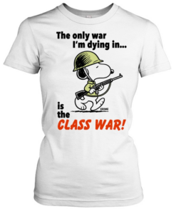 Snoopy soldier the only war I’m dying in is the class war  Classic Women's T-shirt