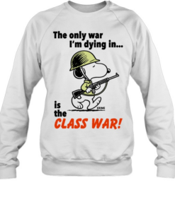 Snoopy soldier the only war I’m dying in is the class war Unisex Sweatshirt