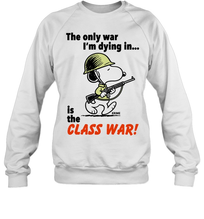 Snoopy soldier the only war I’m dying in is the class war Unisex Sweatshirt