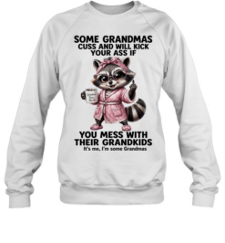 Some Grandmas Cuss And Will Kick Your Ass If You Mess With Their Grandkids  Unisex Sweatshirt