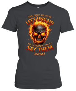 Some Things Are Better Left Unsaid But I'm Probably Going To Say Them Anyway  Classic Women's T-shirt