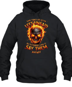 Some Things Are Better Left Unsaid But I'm Probably Going To Say Them Anyway  Unisex Hoodie